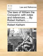 Laws of William the Conqueror, with Notes and References. ... by Robert Kelham, ...