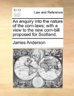Enquiry Into the Nature of the Corn-Laws; With a View to the New Corn-Bill Proposed for Scotland.