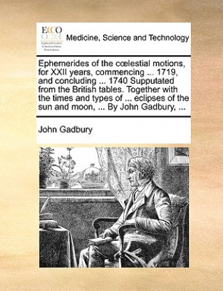 Ephemerides of the cï¿½lestial motions, for XXII years, commencing ... 1719, and concluding ... 1740 Supputated from the British tables. Together with