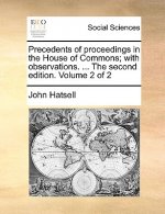 Precedents of Proceedings in the House of Commons; With Observations. ... the Second Edition. Volume 2 of 2