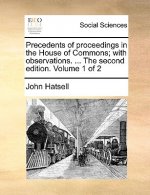 Precedents of Proceedings in the House of Commons; With Observations. ... the Second Edition. Volume 1 of 2