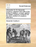 Information for Sir Alexander Cockburn, Apparent Heir-Male of the Family of Langtoun, Pursuer, Against Sir William Cockburn of That Ilk and the Other