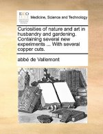 Curiosities of Nature and Art in Husbandry and Gardening. Containing Several New Experiments ... with Several Copper Cuts.
