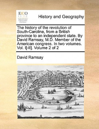 history of the revolution of South-Carolina, from a British province to an independent state. By David Ramsay, M.D. Member of the American congress. I