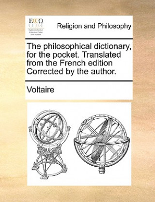 Philosophical Dictionary, for the Pocket. Translated from the French Edition Corrected by the Author.