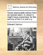 Some Seasonable Advice from an Honest Sailor, to Whom It Might Have Concerned, for the Service of the C-N and C-Y.