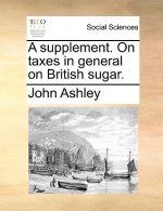 Supplement. on Taxes in General on British Sugar.