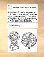 A treatise of foods, in general. ... To which are added, remarks upon each chapter; ... Written in French, by M. Louis Lemery, ... Now done into Engli