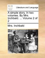 Simple Story. in Two Volumes. by Mrs. Inchbald. ... Volume 2 of 2