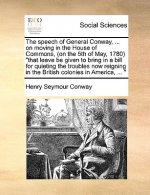 Speech of General Conway, ... on Moving in the House of Commons, (on the 5th of May, 1780) That Leave Be Given to Bring in a Bill for Quieting the Tro