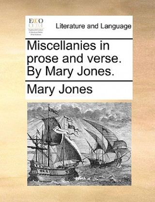 Miscellanies in Prose and Verse. by Mary Jones.