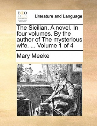 Sicilian. a Novel. in Four Volumes. by the Author of the Mysterious Wife. ... Volume 1 of 4