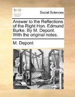 Answer to the Reflections of the Right Hon. Edmund Burke. by M. Depont. with the Original Notes.