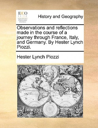 Observations and Reflections Made in the Course of a Journey Through France, Italy, and Germany. by Hester Lynch Piozzi.