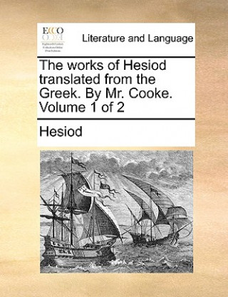 Works of Hesiod Translated from the Greek. by Mr. Cooke. Volume 1 of 2
