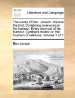 works of Ben. Jonson. Volume the first. Containing everyman in his humour. Every man out of his humour. Cynthia's revels