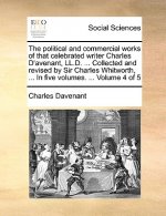 The political and commercial works of that celebrated writer Charles D'avenant, LL.D. ... Collected and revised by Sir Charles Whitworth, ... In five