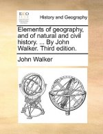 Elements of geography, and of natural and civil history. ... By John Walker. Third edition.