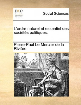 L'Ordre Naturel Et Essentiel Des Societes Politiques.