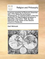 Sermon Preached at Plymouth December 22d, 1774. Being the Anniversary Thanksgiving, in Commemoration of the First Landing of Our New-England Ancestors