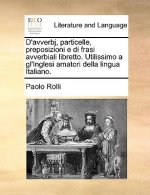 D'Avverbj, Particelle, Preposizioni E Di Frasi Avverbiali Libretto. Utilissimo a Gl'inglesi Amatori Della Lingua Italiano.