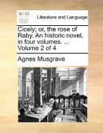 Cicely; Or, the Rose of Raby. an Historic Novel, in Four Volumes. ... Volume 2 of 4