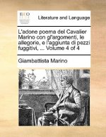L'Adone Poema del Cavalier Marino Con Gl'argomenti, Le Allegorie, E L'Aggiunta Di Pezzi Fuggitivi, ... Volume 4 of 4