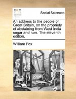 Address to the People of Great Britain, on the Propriety of Abstaining from West India Sugar and Rum. the Eleventh Edition.