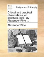 Critical and practical observations, on scripture-texts. By Alexander Pirie ...