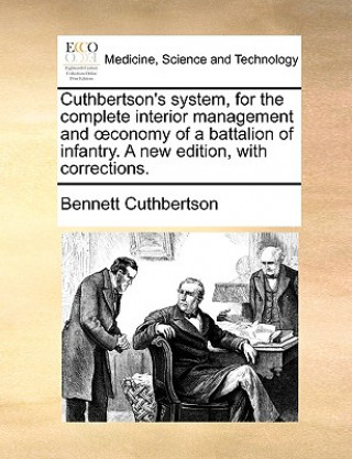 Cuthbertson's System, for the Complete Interior Management and Conomy of a Battalion of Infantry. a New Edition, with Corrections.