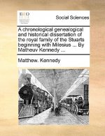 Chronological Genealogical and Historical Dissertation of the Royal Family of the Stuarts Beginning with Milesius ... by Matheuv Kennedy ...