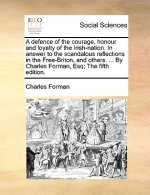 Defence of the Courage, Honour and Loyalty of the Irish-Nation. in Answer to the Scandalous Reflections in the Free-Briton, and Others. ... by Charles
