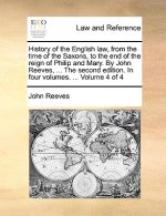 History of the English law, from the time of the Saxons, to the end of the reign of Philip and Mary. By John Reeves, ... The second edition. In four v