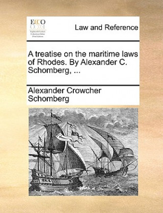 Treatise on the Maritime Laws of Rhodes. by Alexander C. Schomberg, ...