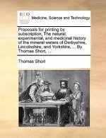 Proposals for Printing by Subscription, the Natural, Experimental, and Medicinal History of the Mineral Waters of Derbyshire, Lincolnshire, and Yorksh