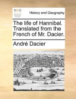 Life of Hannibal. Translated from the French of Mr. Dacier.