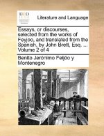Essays, or Discourses, Selected from the Works of Feyjoo, and Translated from the Spanish, by John Brett, Esq. ... Volume 2 of 4