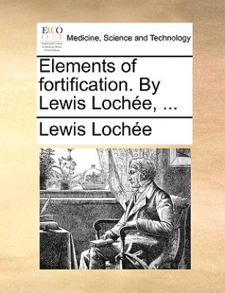 Elements of Fortification. by Lewis Lochee, ...