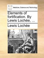 Elements of Fortification. by Lewis Lochee, ...