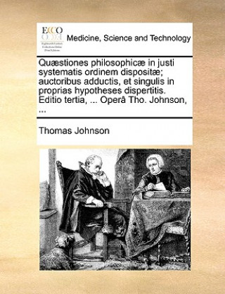 Quaestiones Philosophicae in Justi Systematis Ordinem Dispositae; Auctoribus Adductis, Et Singulis in Proprias Hypotheses Dispertitis. Editio Tertia,