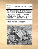 Sketches of Society and Manners in Portugal. in a Series of Letters from Arthur William Costigan, ... to His Brother in London. in Two Volumes. ... Vo