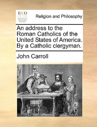 Address to the Roman Catholics of the United States of America. by a Catholic Clergyman.