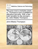 Poor Man's Medicine Chest; Or, Thompson's Box of Antibilious Alterative [Sic] Pills. with a Few Brief Remarks on the Stomach; ... by John-Weeks Thomps