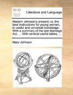 Madam Johnson's Present; Or, the Best Instructions for Young Women, in Useful and Universal Knowledge. with a Summary of the Late Marriage ACT, ... wi