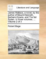 James Wallace, a Novel, by the Author of Mount-Henneth, Barham-Downs, and the Fair Syrian. in Three Volumes. ... Volume 2 of 3