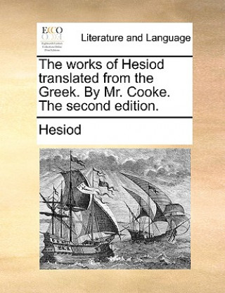The works of Hesiod translated from the Greek. By Mr. Cooke. The second edition.