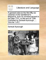 general index to the first fifty-six volumes of the Gentleman's Magazine, from its commencement in the year 1731, to the end of 1786. Compiled by Samu