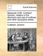 Memorial of Mr. Cuthbert Gordon, Relative to the Discovery and Use of Cudbear, and Other Dying [Sic] Wares.