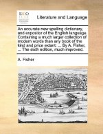 Accurate New Spelling Dictionary, and Expositor of the English Language. Containing a Much Larger Collection of Modern Words Than Any Book of the Kind