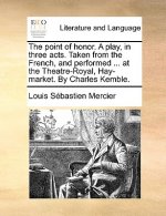 Point of Honor. a Play, in Three Acts. Taken from the French, and Performed ... at the Theatre-Royal, Hay-Market. by Charles Kemble.